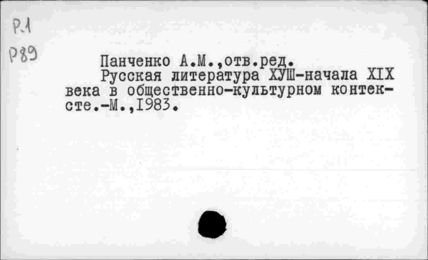 ﻿Панченко А.М.»отв.ред.
Русская литература ХУШ-начала XIX века в общественно-культурном контексте.-М. ,1983.